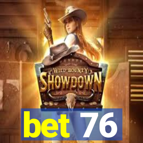 bet 76